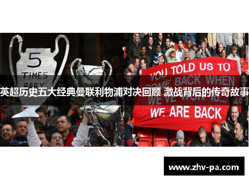 英超历史五大经典曼联利物浦对决回顾 激战背后的传奇故事