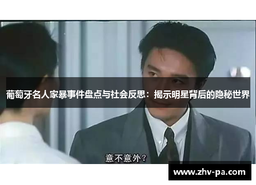 葡萄牙名人家暴事件盘点与社会反思：揭示明星背后的隐秘世界