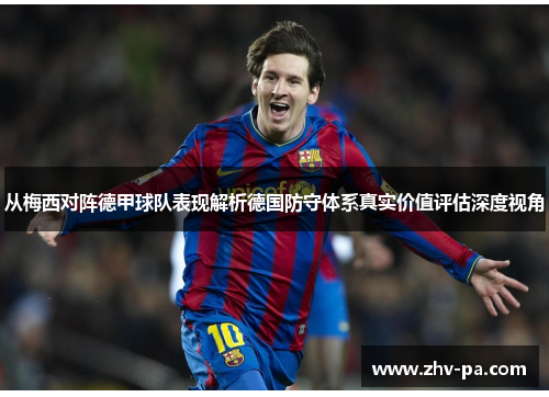 从梅西对阵德甲球队表现解析德国防守体系真实价值评估深度视角