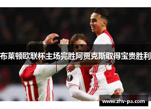 布莱顿欧联杯主场完胜阿贾克斯取得宝贵胜利