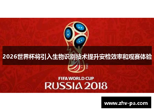 2026世界杯将引入生物识别技术提升安检效率和观赛体验 2026世界杯将引入生物识别技术提升安检效率和观赛体验