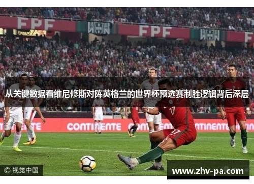 从关键数据看维尼修斯对阵英格兰的世界杯预选赛制胜逻辑背后深层