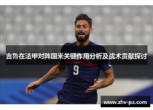 吉鲁在法甲对阵国米关键作用分析及战术贡献探讨