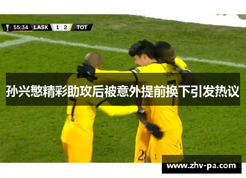 孙兴慜精彩助攻后被意外提前换下引发热议