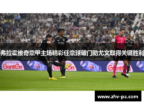 弗拉霍维奇意甲主场精彩任意球破门助尤文取得关键胜利