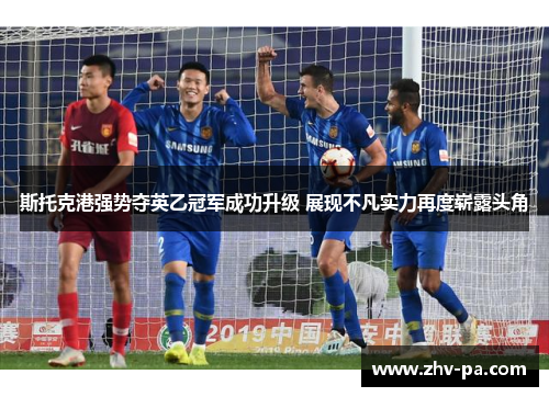 斯托克港强势夺英乙冠军成功升级 展现不凡实力再度崭露头角